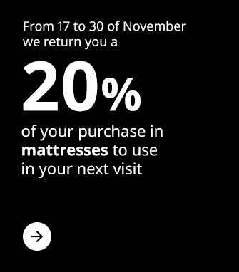 From 17 to 30 of November we return you a 20% of your purchase in mattresses s to use in your next visit