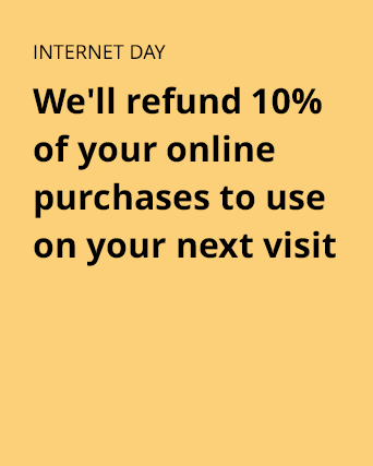 INTERNET DAY. We'll refund 10% of your online purchases to use on your next visit
