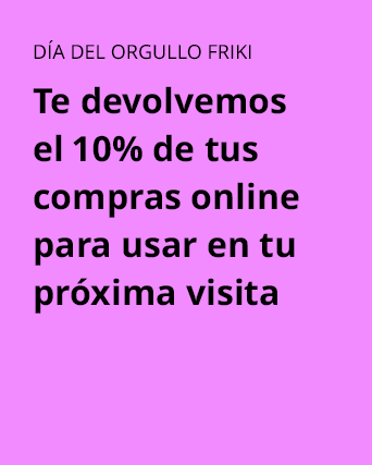 DÍA DEL ORGULLO FRIKI. Te devolvemos el 10% de tus compras online para usar en tu próxima visita